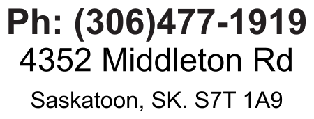 Ph: (306)477-1919 4352 Middleton Rd Saskatoon, SK. S7T 1A9